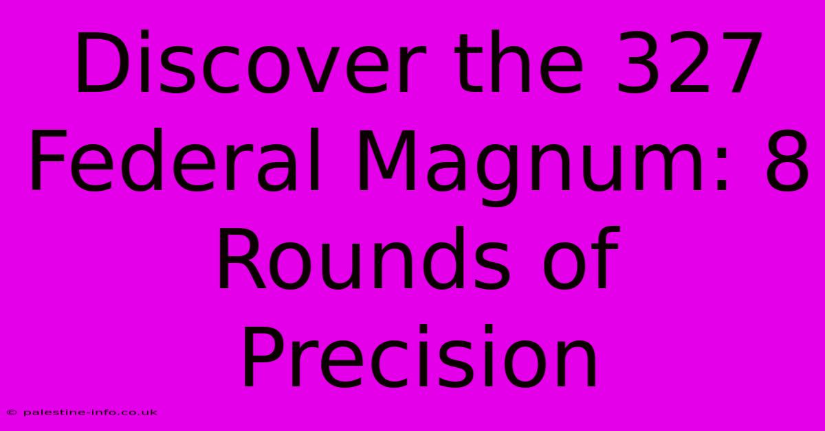 Discover The 327 Federal Magnum: 8 Rounds Of Precision