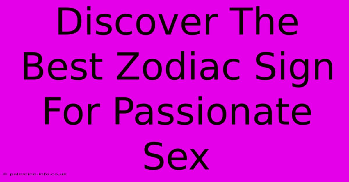 Discover The Best Zodiac Sign For Passionate Sex