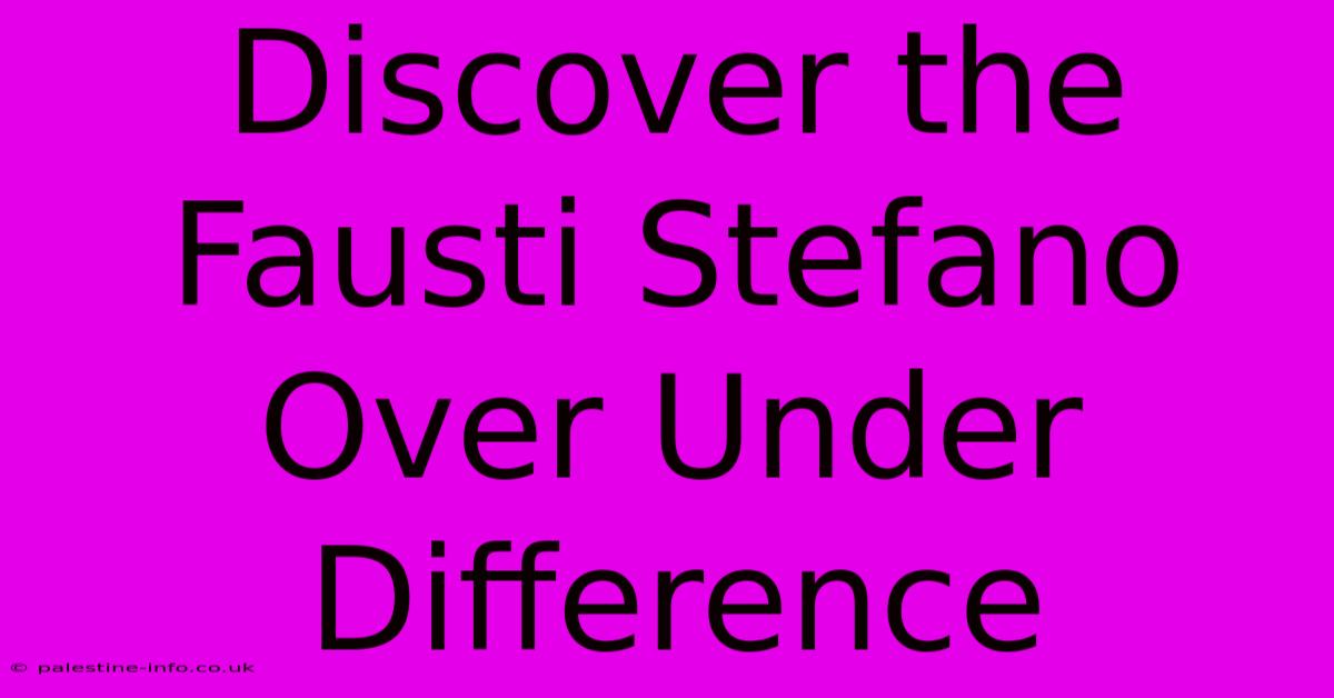 Discover The Fausti Stefano Over Under Difference