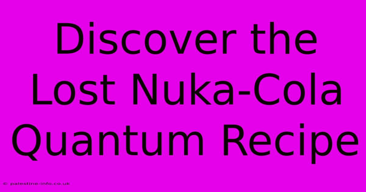 Discover The Lost Nuka-Cola Quantum Recipe