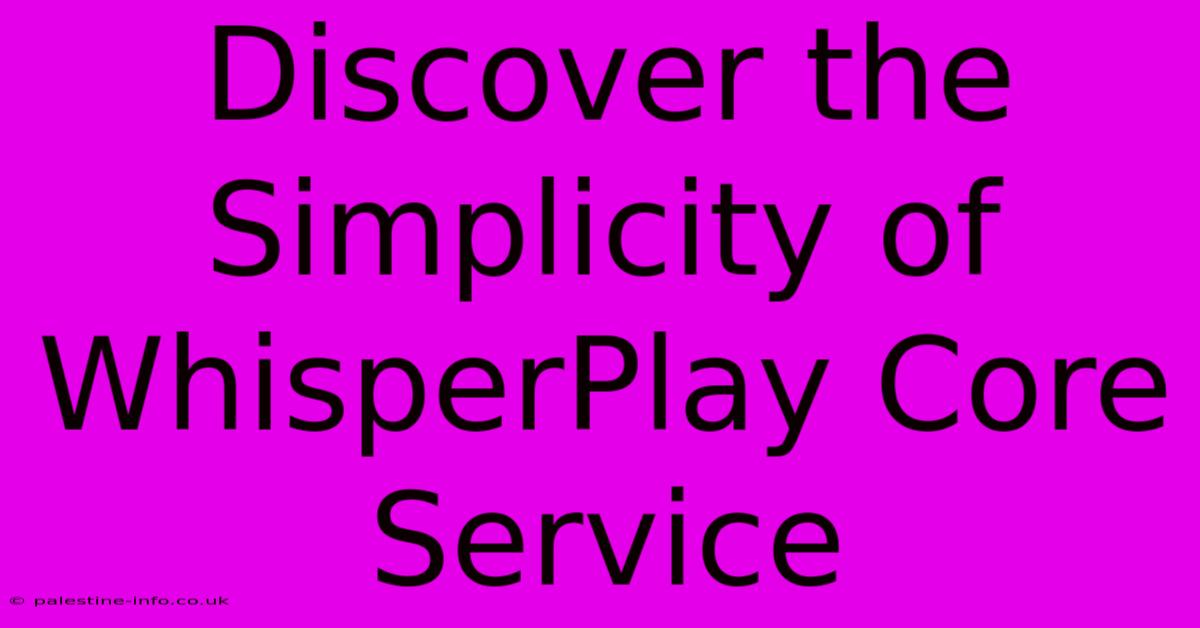 Discover The Simplicity Of WhisperPlay Core Service