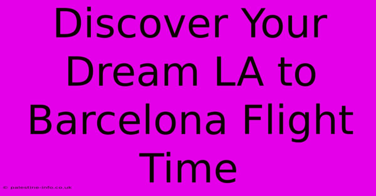 Discover Your Dream LA To Barcelona Flight Time