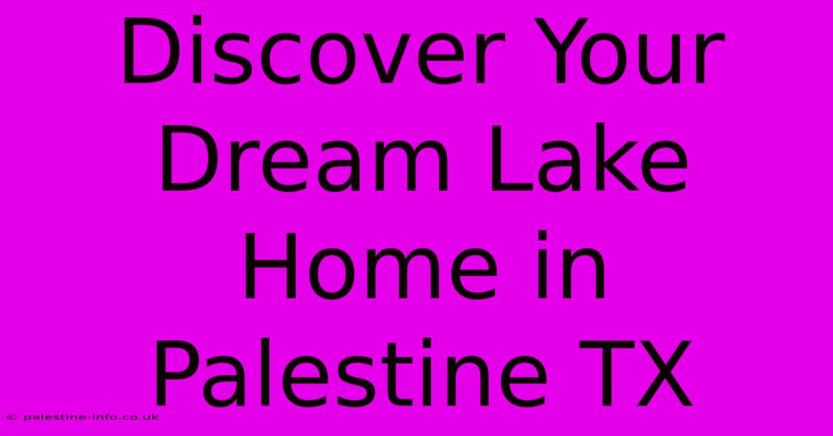 Discover Your Dream Lake Home In Palestine TX