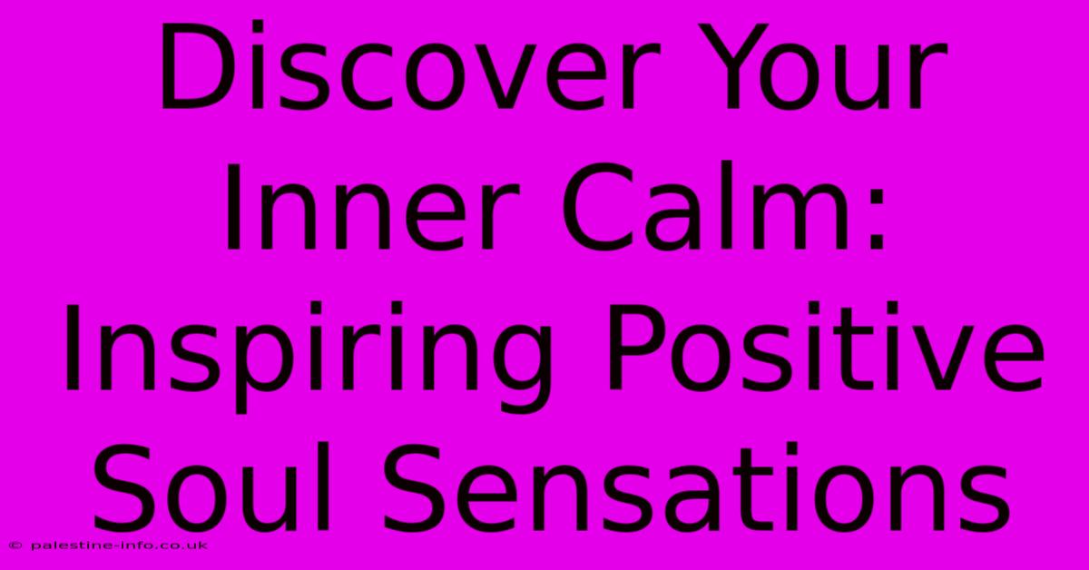 Discover Your Inner Calm: Inspiring Positive Soul Sensations