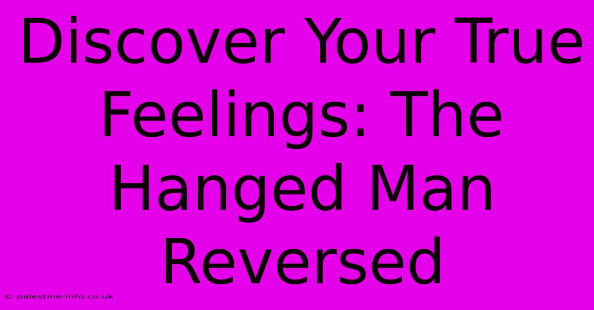 Discover Your True Feelings: The Hanged Man Reversed