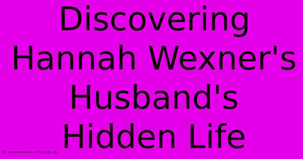 Discovering Hannah Wexner's Husband's Hidden Life