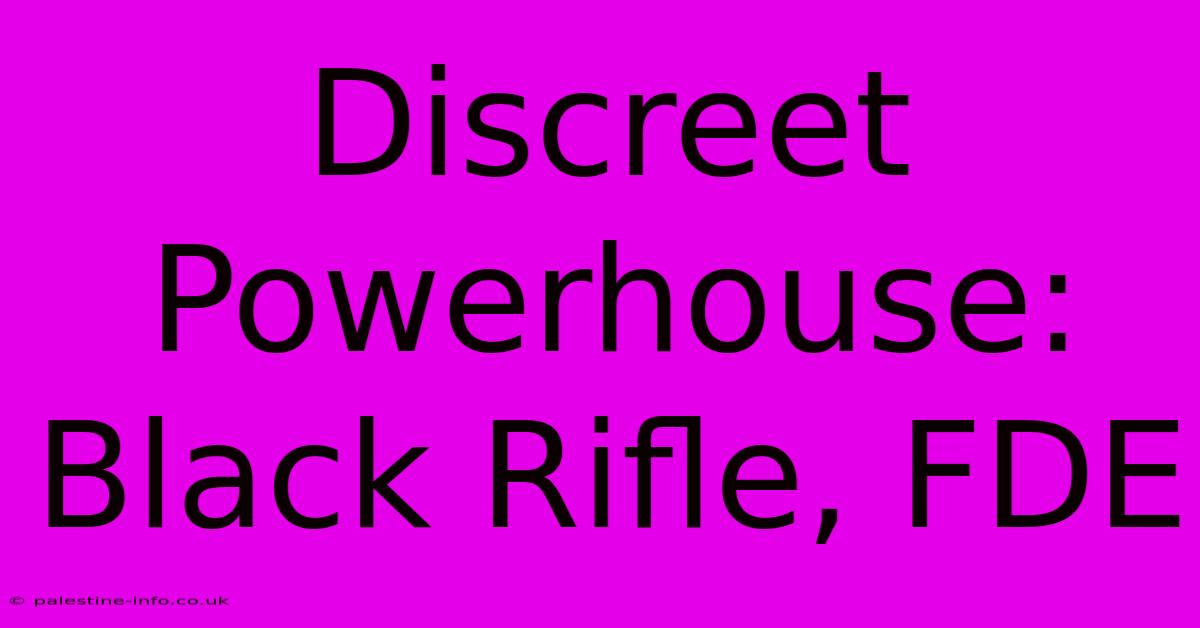 Discreet Powerhouse: Black Rifle, FDE