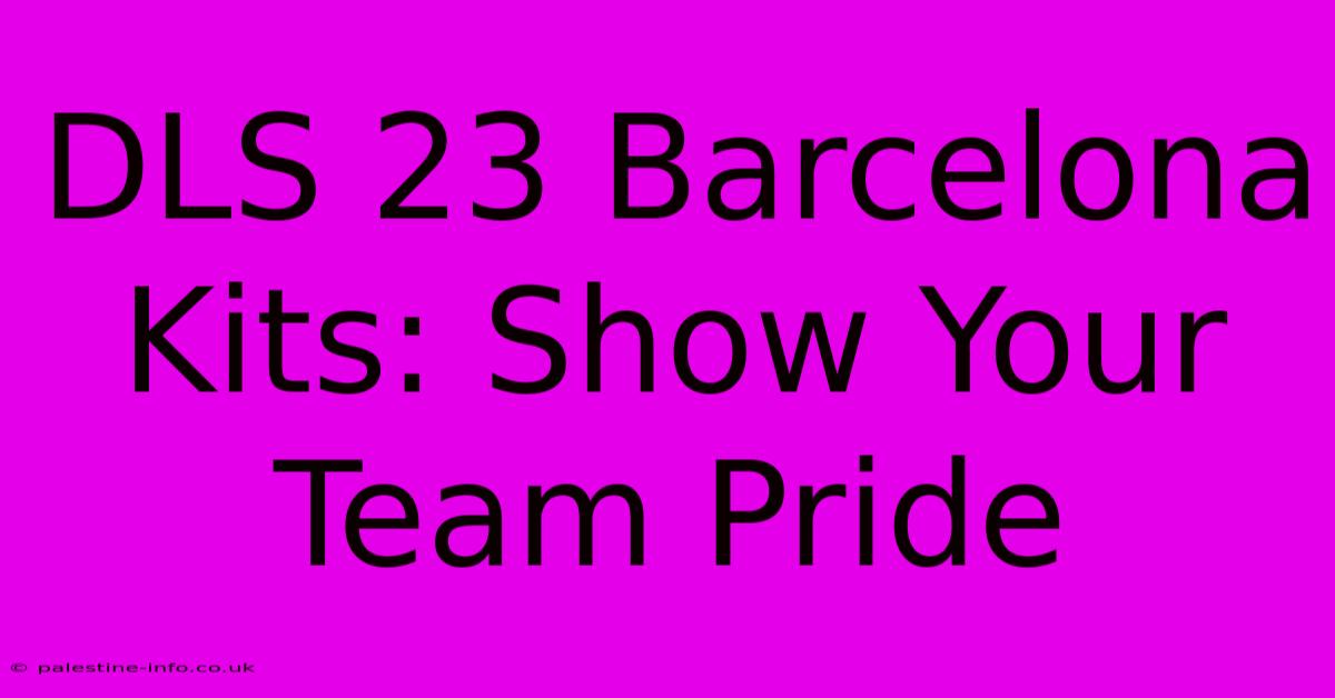 DLS 23 Barcelona Kits: Show Your Team Pride