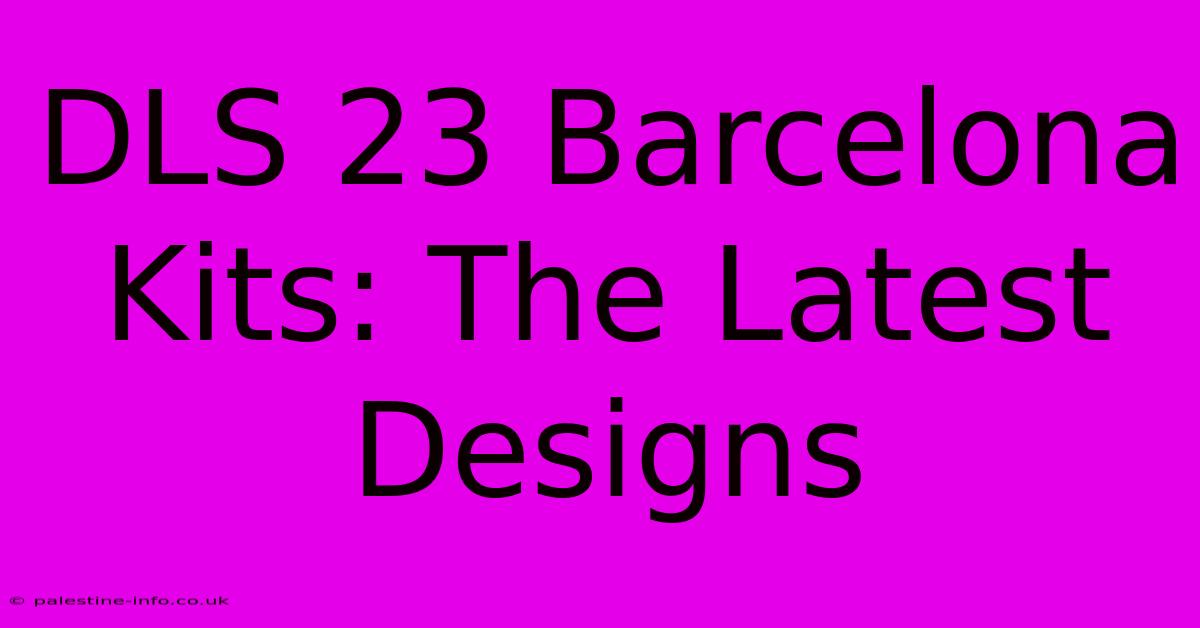 DLS 23 Barcelona Kits: The Latest Designs