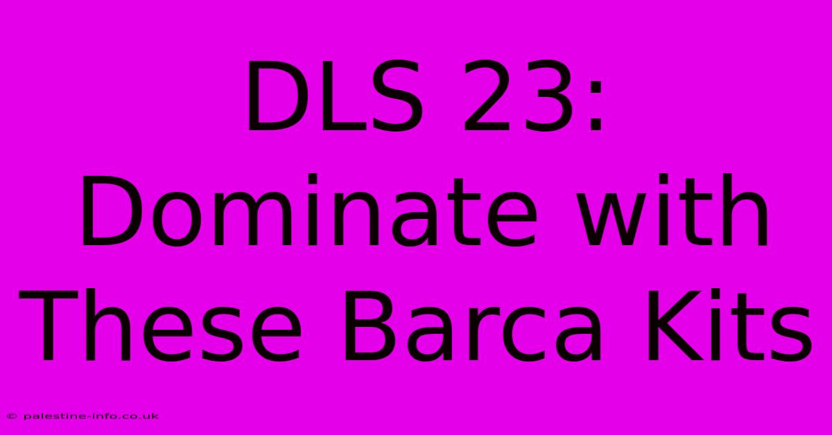 DLS 23: Dominate With These Barca Kits