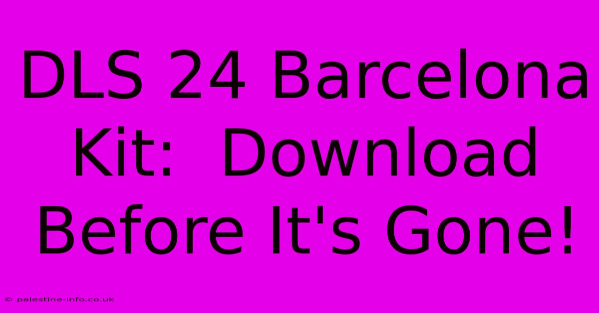 DLS 24 Barcelona Kit:  Download Before It's Gone!