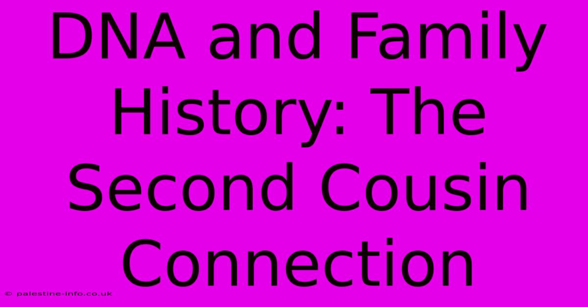 DNA And Family History: The Second Cousin Connection