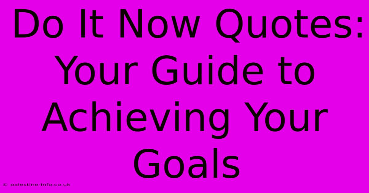 Do It Now Quotes:  Your Guide To Achieving Your Goals