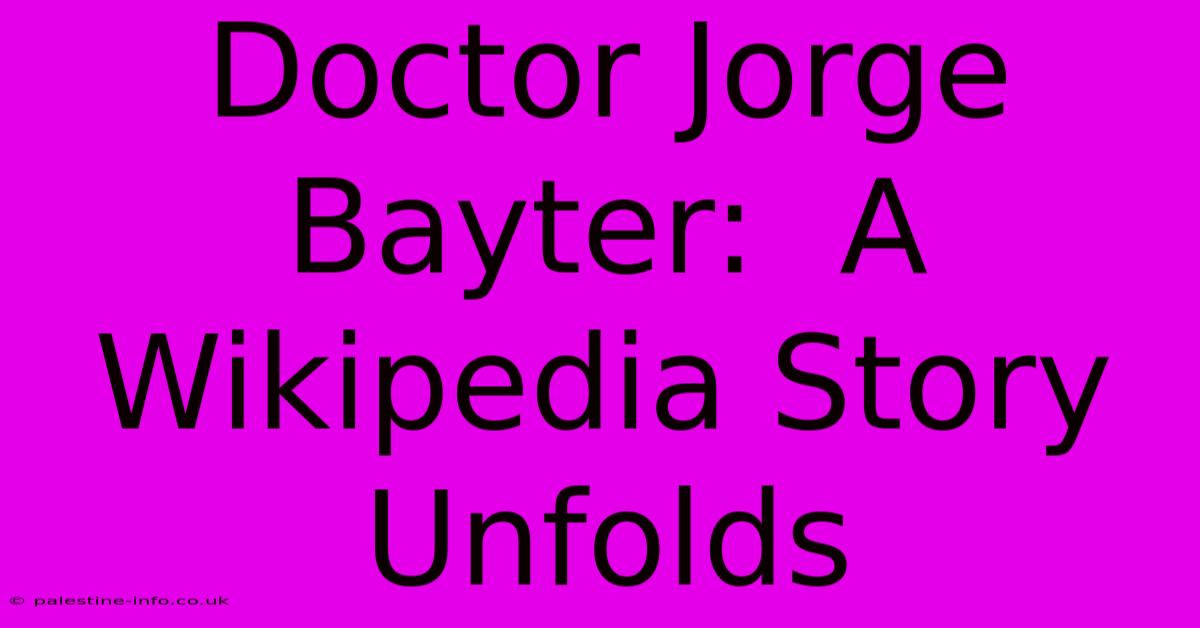 Doctor Jorge Bayter:  A Wikipedia Story Unfolds