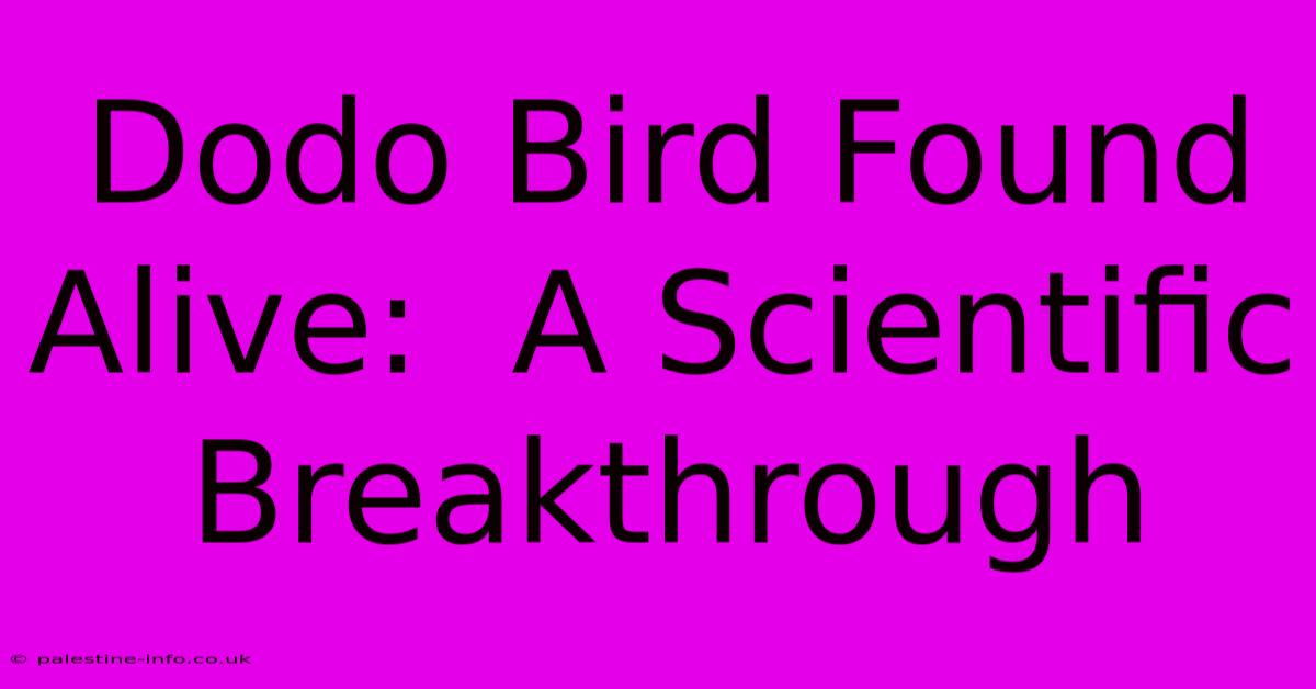 Dodo Bird Found Alive:  A Scientific Breakthrough