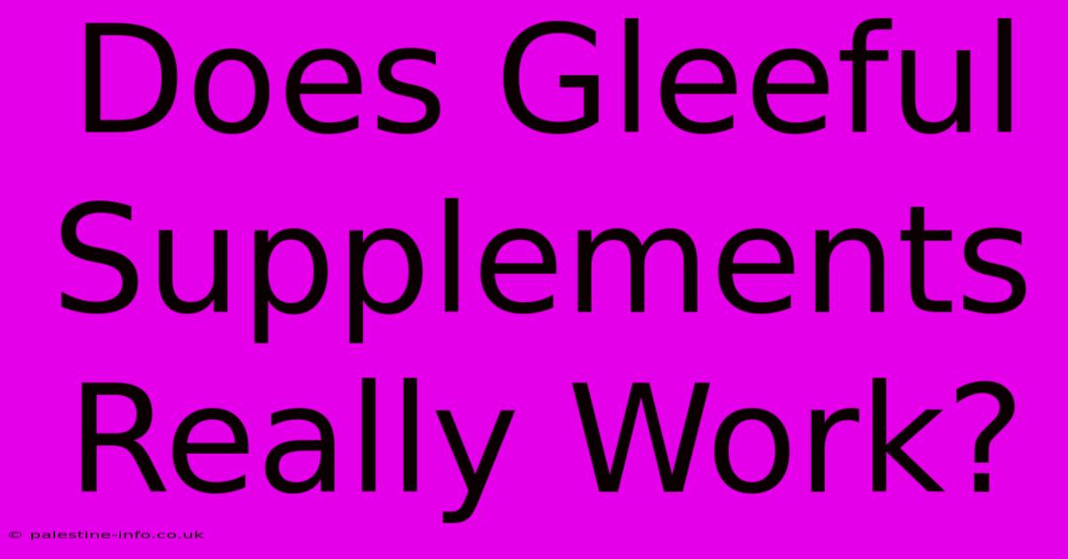 Does Gleeful Supplements Really Work?