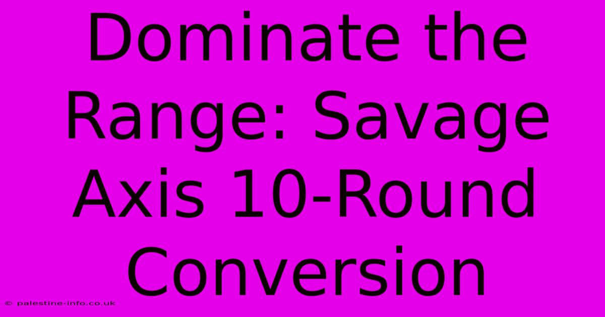 Dominate The Range: Savage Axis 10-Round Conversion