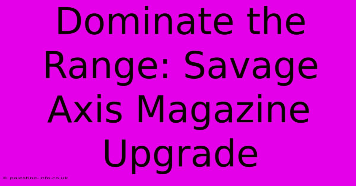 Dominate The Range: Savage Axis Magazine Upgrade