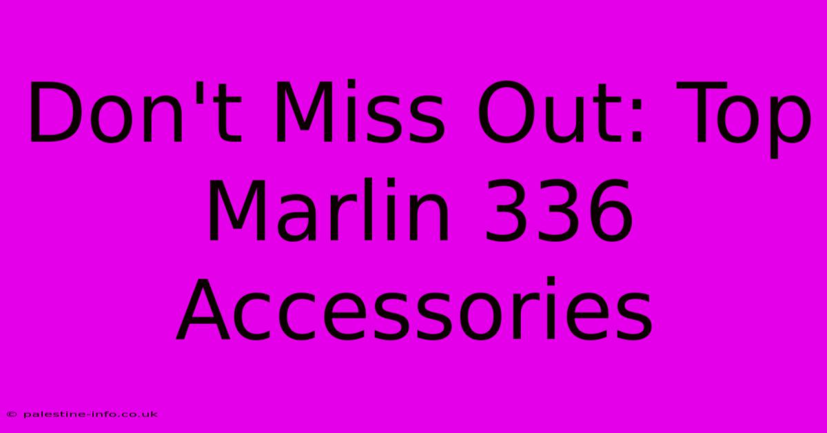 Don't Miss Out: Top Marlin 336 Accessories