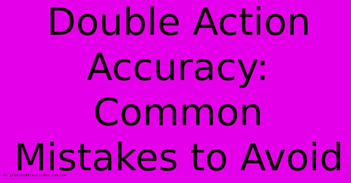 Double Action Accuracy: Common Mistakes To Avoid