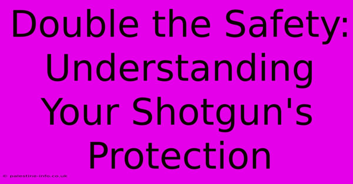 Double The Safety: Understanding Your Shotgun's Protection