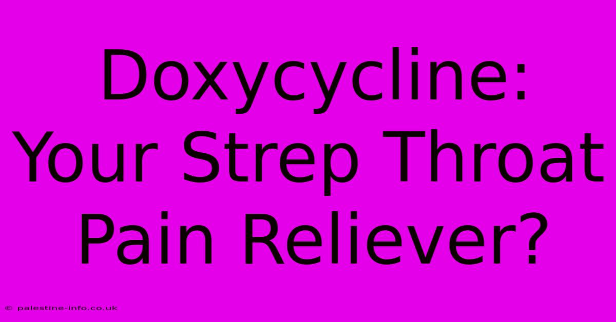 Doxycycline: Your Strep Throat Pain Reliever?