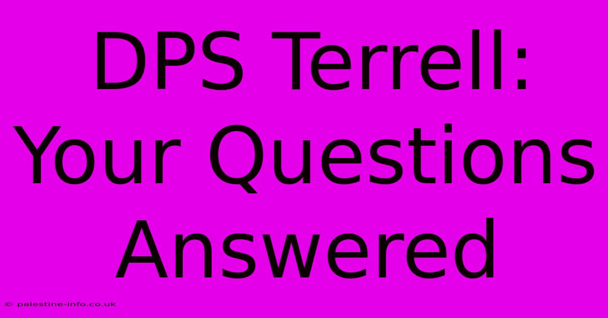 DPS Terrell: Your Questions Answered