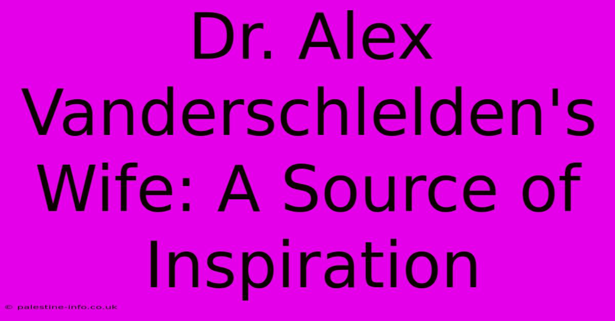 Dr. Alex Vanderschlelden's Wife: A Source Of Inspiration