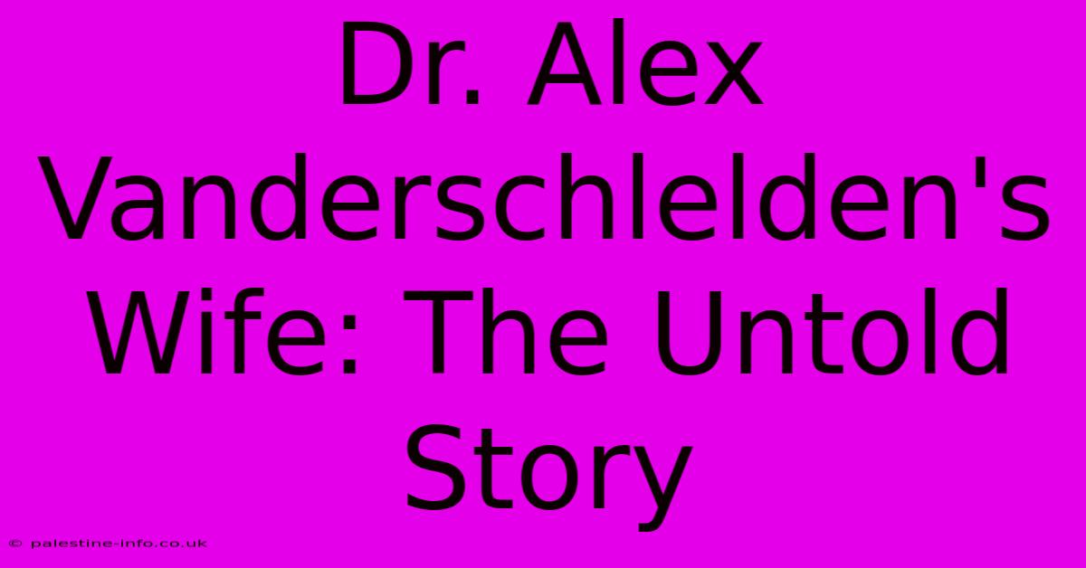 Dr. Alex Vanderschlelden's Wife: The Untold Story