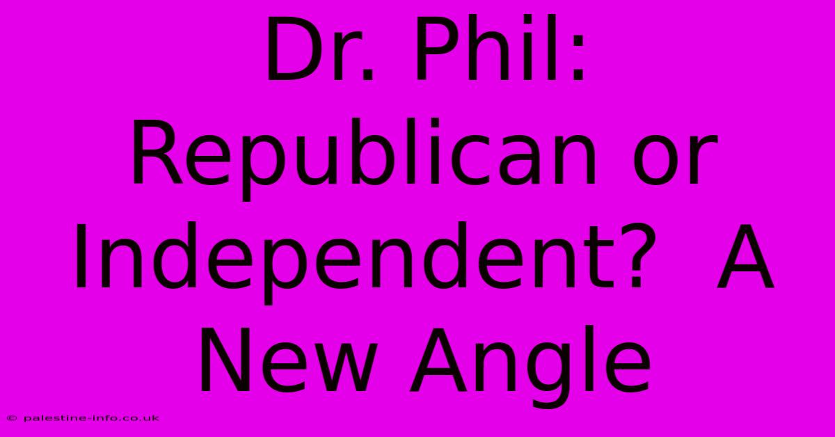 Dr. Phil: Republican Or Independent?  A New Angle