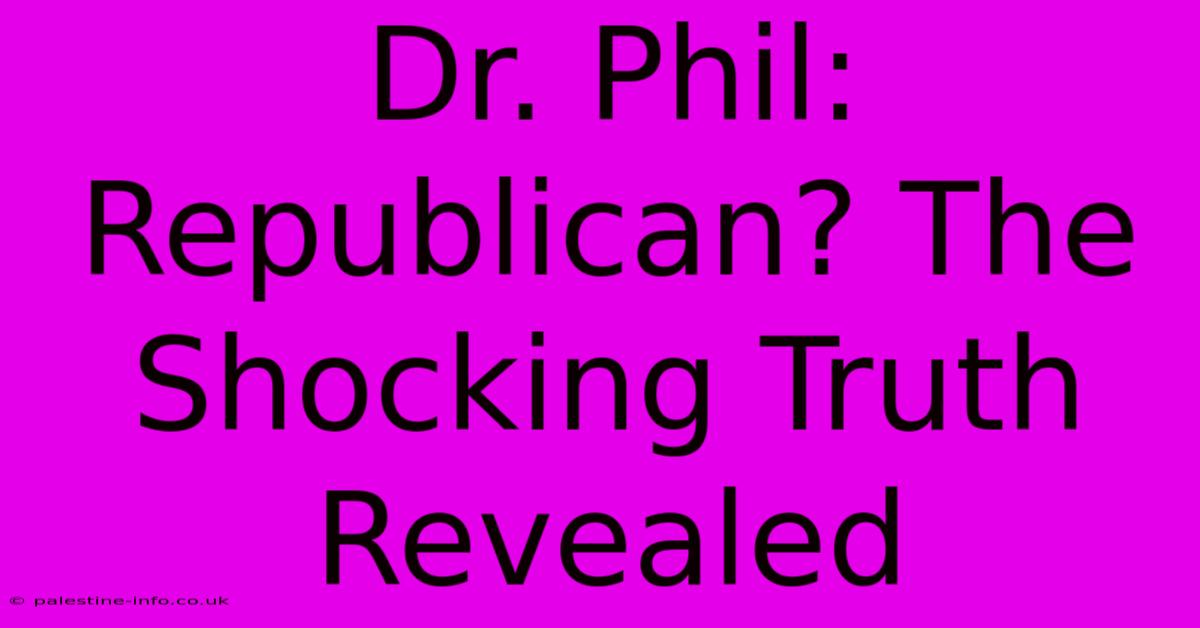 Dr. Phil: Republican? The Shocking Truth Revealed