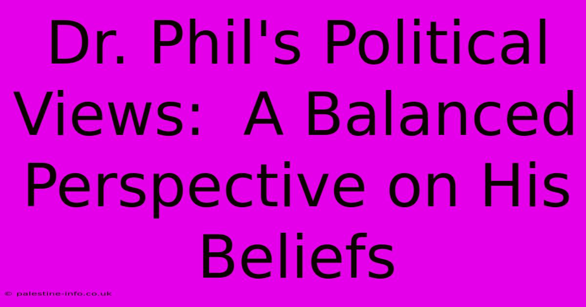 Dr. Phil's Political Views:  A Balanced Perspective On His Beliefs