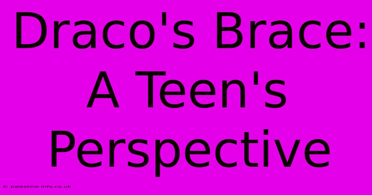 Draco's Brace:  A Teen's Perspective