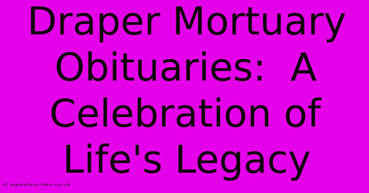 Draper Mortuary Obituaries:  A Celebration Of Life's Legacy