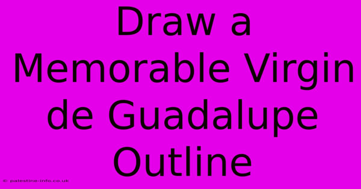 Draw A Memorable Virgin De Guadalupe Outline