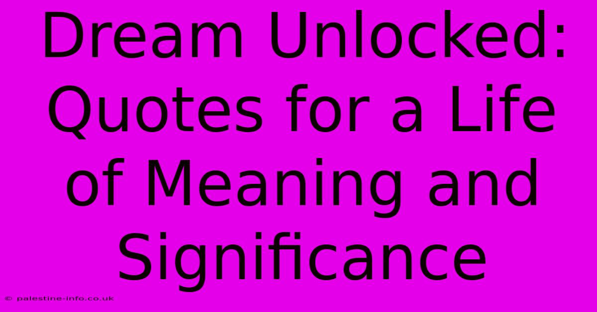 Dream Unlocked: Quotes For A Life Of Meaning And Significance