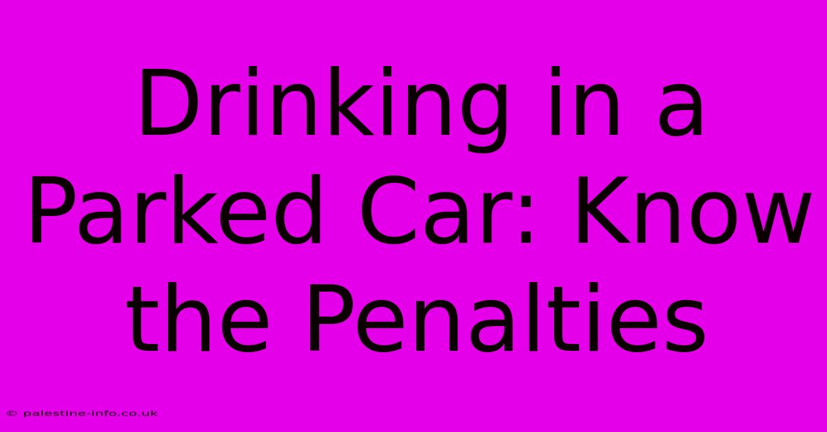 Drinking In A Parked Car: Know The Penalties