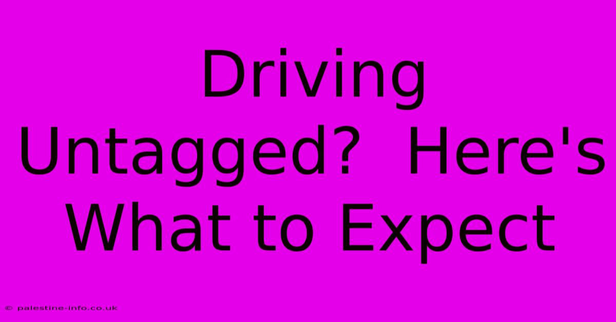 Driving Untagged?  Here's What To Expect