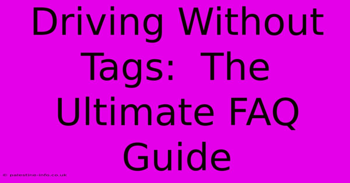 Driving Without Tags:  The Ultimate FAQ Guide