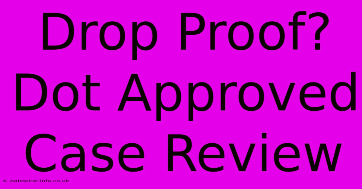 Drop Proof? Dot Approved Case Review