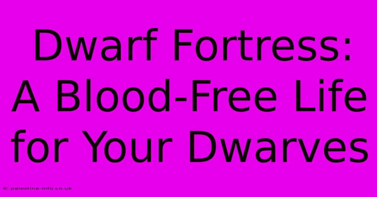 Dwarf Fortress: A Blood-Free Life For Your Dwarves