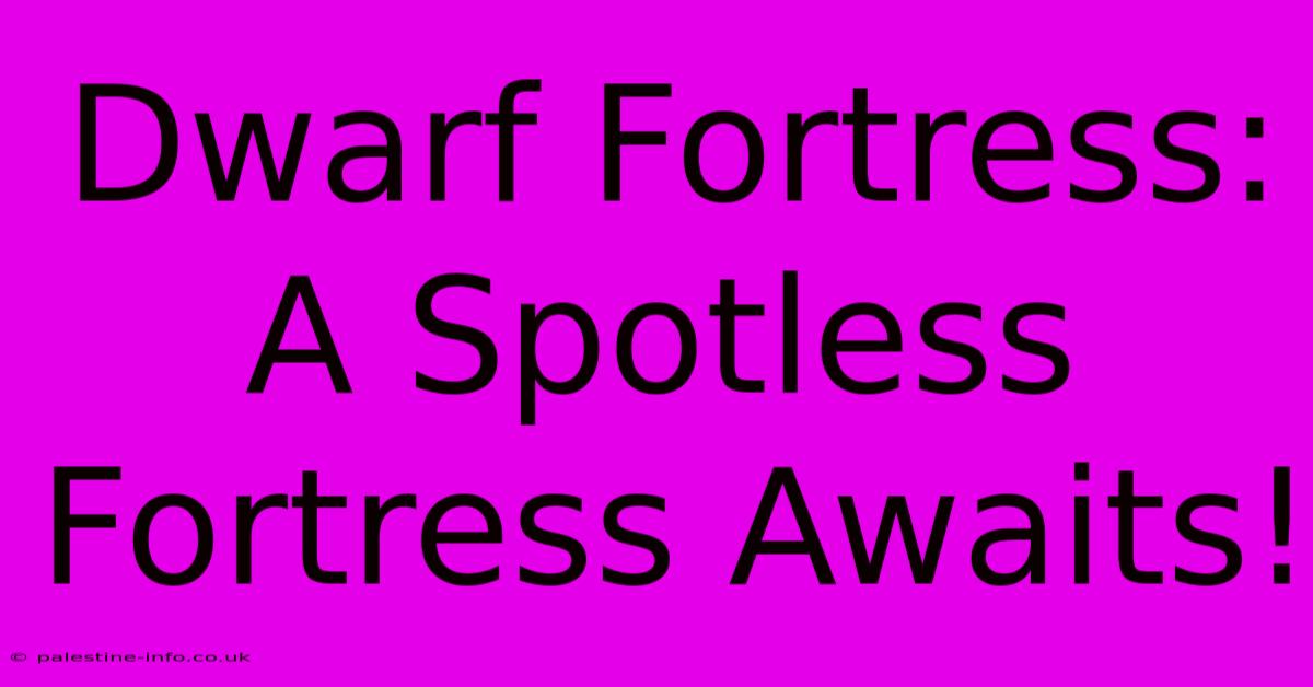 Dwarf Fortress:  A Spotless Fortress Awaits!