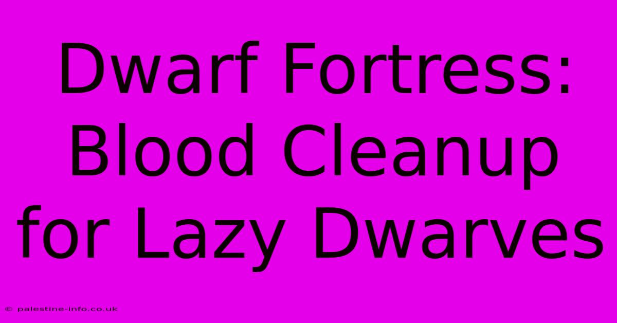 Dwarf Fortress: Blood Cleanup For Lazy Dwarves