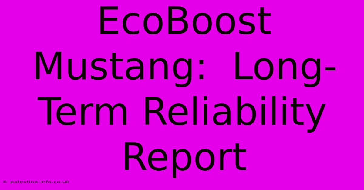 EcoBoost Mustang:  Long-Term Reliability Report