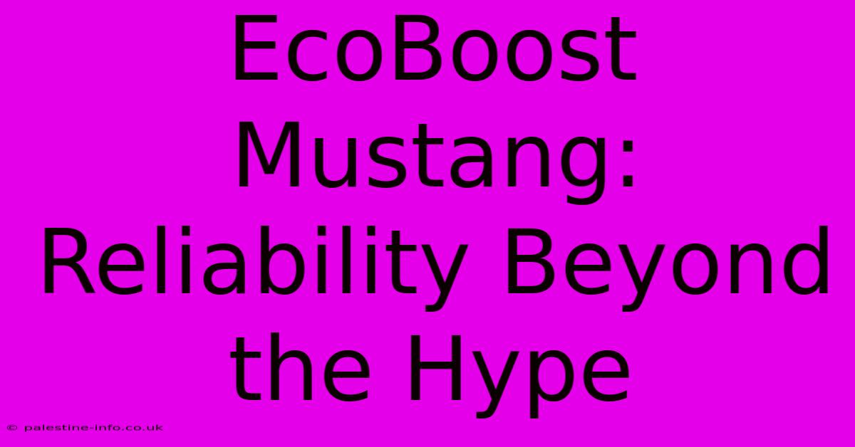 EcoBoost Mustang: Reliability Beyond The Hype