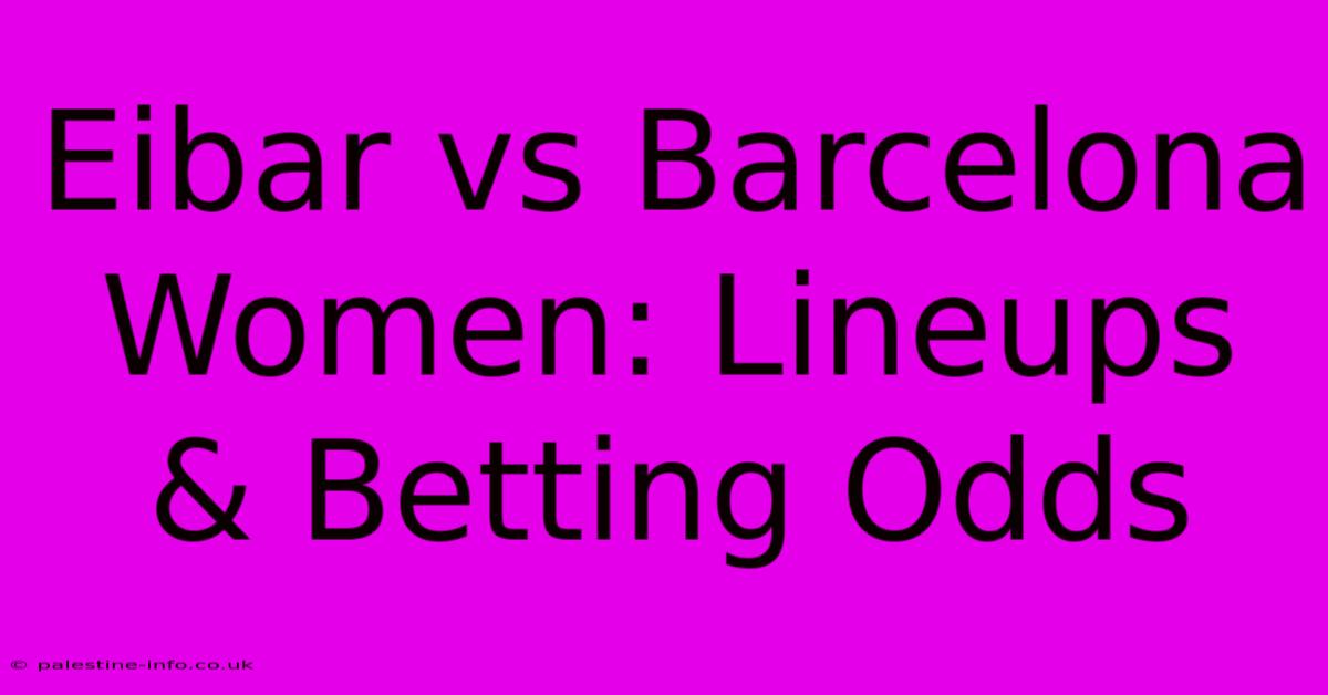 Eibar Vs Barcelona Women: Lineups & Betting Odds