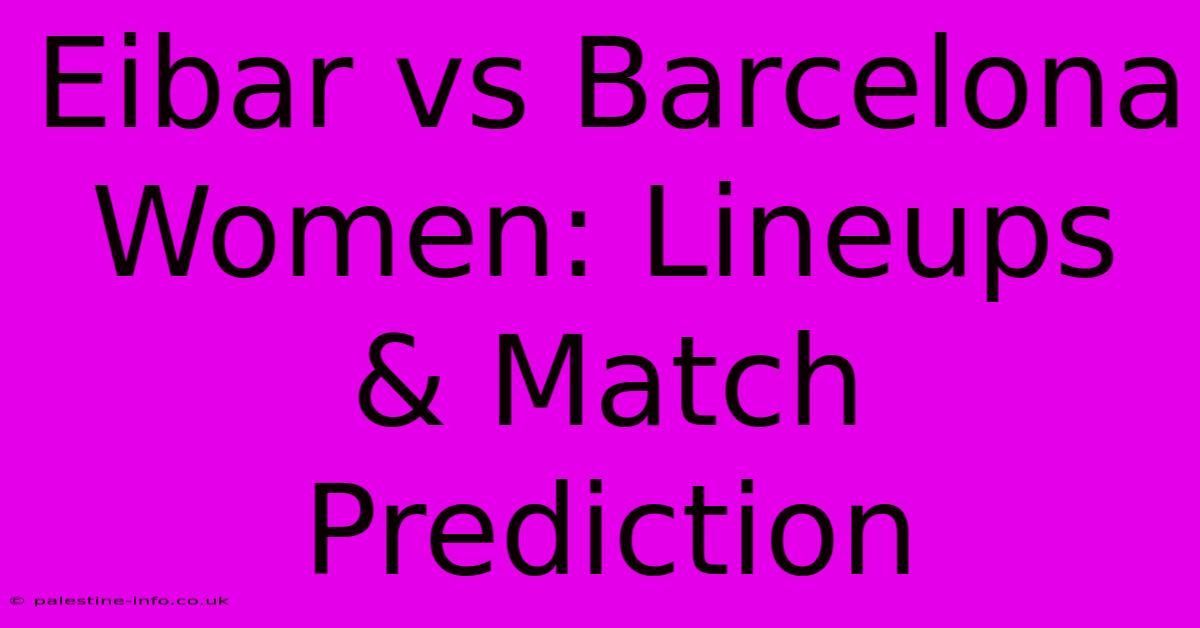 Eibar Vs Barcelona Women: Lineups & Match Prediction