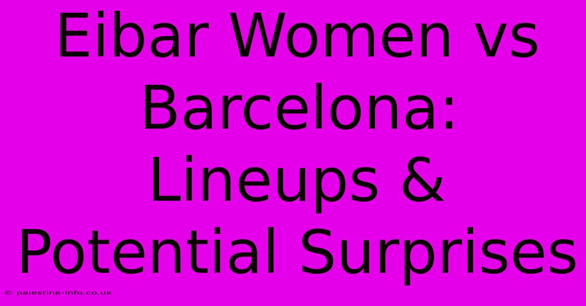 Eibar Women Vs Barcelona: Lineups & Potential Surprises