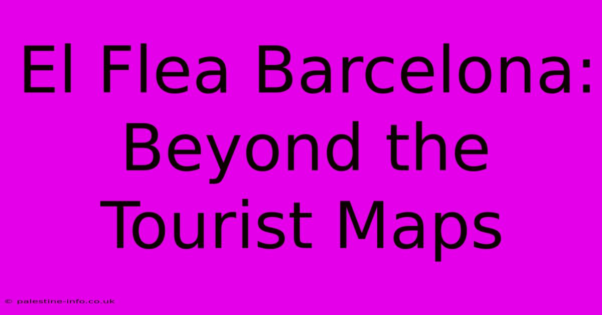 El Flea Barcelona:  Beyond The Tourist Maps