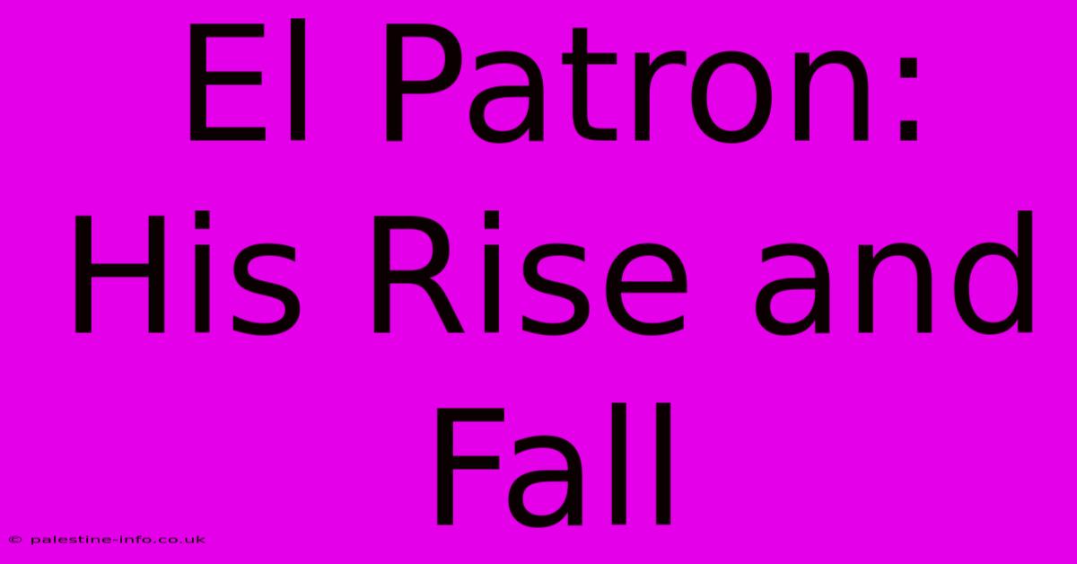 El Patron: His Rise And Fall